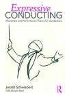Expressive Conducting: Movement and Performance Theory for Conductors By Jerald Schwiebert, Dustin Barr Cover Image