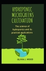 Hydroponic Microgreens Cultivation: The science of hydroponics and its practical applications Cover Image