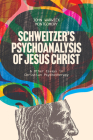 Schweitzer’s Psychoanalysis of Jesus Christ: And Other Essays in Christian Psychotherapy Cover Image