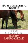 Horse Listening - Book 3: Horses. Riding. Life. By Kathy Farrokhzad Cover Image
