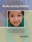 Really Seeing Children By Deb Curtis Cover Image