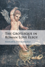 The Grotesque in Roman Love Elegy By Mariapia Pietropaolo Cover Image