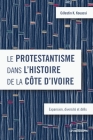 Le protestantisme dans l'histoire de la Côte d'Ivoire: Expansion, diversité et défis Cover Image
