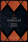 The Two Isabellas of King John By Kristen McQuinn Cover Image
