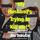 My Husband's Trying to Kill Me!: A True Story of Money, Marriage, and Murderous Intent Cover Image