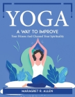 Yoga A Way To Improve: Your Fitness And Channel Your Spirituality By Maragret R Allen Cover Image