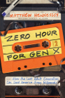 Zero Hour for Gen X: How the Last Adult Generation Can Save America from Millennials By Matthew Hennessey Cover Image
