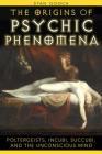 The Origins of Psychic Phenomena: Poltergeists, Incubi, Succubi, and the Unconscious Mind By Stan Gooch Cover Image