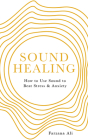 Sound Healing: How to Use Sound to Beat Stress and Anxiety By Farzana Ali Cover Image