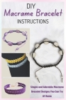 DIY Macramé Bracelet Instructions: Simple and Adorable Macrame Bracelet Designs You Can Try At Home By Kelsey Meyer Cover Image