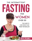 The Intermittent Fasting for Women Over 50: The Guide to Lose Weight and Reset Metabolism By Ada R Stillwell Cover Image