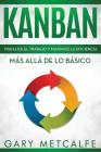 Kanban: Visualiza El Trabajo Y Maximice La Eficiencia: Más Allá de Lo Básico By Gary Metcalfe Cover Image