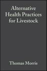 Alternative Health Practices for Livestock By Thomas Morris, Michael Keilty Cover Image
