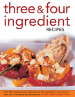 Three & Four Ingredient Recipes: Over 320 Mouthwatering Recipes That Use Four Ingredients or Less, Shown in More Than 1130 Step-By-Step Photographs By Joanna Farrow, Jenny White Cover Image