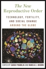 The New Reproductive Order: Technology, Fertility, and Social Change Around the Globe By Sarah Franklin (Editor), Marcia C. Inhorn (Editor) Cover Image