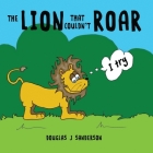 The Lion That Couldn't Roar By Douglas Sanderson, Douglas Sanderson (Illustrator) Cover Image