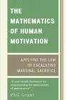 The Mathematics of Human Motivation: Applying the Law of Escalating Marginal Sacrifice By Phil Grant Cover Image