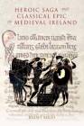 Heroic Saga and Classical Epic in Medieval Ireland (Studies in Celtic History #30) By Brent Miles Cover Image