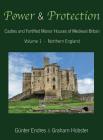 Power and Protection: Castles and Fortified Manor Houses of Medieval Britain - Volume 1 - Northern England By Günter Endres, Graham Hobster Cover Image