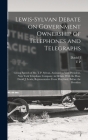 Lewis-Sylvan Debate on Government Ownership of Telephones and Telegraphs: Giving Speech of Mr. T.P. Sylvan, Assistant to Vice-president, New York Tele By T. P. 1872- Sylvan, David J. 1869-1952 Lewis Cover Image