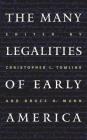 Many Legalities of Early America (Published by the Omohundro Institute of Early American Histo) By Christopher L. Tomlins (Editor), Bruce H. Mann (Editor) Cover Image