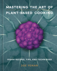 Mastering the Art of Plant-Based Cooking: Vegan Recipes, Tips, and Techniques [A Cookbook] Cover Image