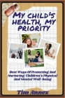 My Child's Health, My Priority.: Best Ways Of Protecting And Nurturing Children's Physical And Mental Well-being Cover Image