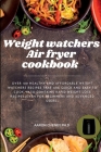 Weight Watchers Air Fryer Cookbook: Over 100 Healthy and Affordable weight watchers recipes that are Quick and Easy to cook. With rapid Weight loss re Cover Image