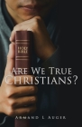 Are We True Christians? By Armand L. Auger Cover Image