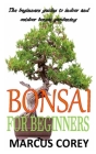 Bonsai for Beginners: The beginners guides to indoor and outdoor bonsai gardening Cover Image