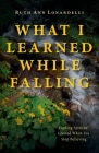 What I Learned While Falling: Finding Spiritual Ground When You Stop Believing By Ruth Ann Lonardelli Cover Image