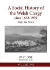 A Social History of the Welsh Clergy circa 1662-1939: PART ONE sections one to six. VOLUME ONE By Roger Lee Brown Cover Image
