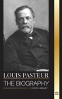 Louis Pasteur: The biography of a microbiologist that invented pasteurization, the rabbies vaccine and his germ theory of disease (Science) By United Library Cover Image