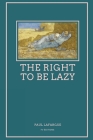 The Right To Be Lazy: Easy to Read Layout By Paul Lafargue, Charles Kerr (Translator) Cover Image