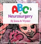ABC's of Neurosurgery By Jesna Sublett, Wynter Sublett (Illustrator), Jesna Sublett (Illustrator) Cover Image