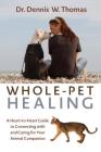 Whole-Pet Healing: A Heart-to-Heart Guide to Connecting with and Caring for Your Animal Companion Cover Image