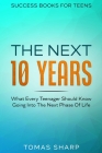 Success Books For Teens: The Next 10 Years - What Every Teenager Should Know Going Into The Next Phase Of Life By Tomas Sharp Cover Image