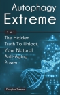 Autophagy Extreme 2 In 1: The Hidden Truth To Unlock Your Natural Anti-Aging Power Cover Image