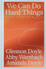 We Can Do Hard Things: Answers to Life's 20 Questions By Glennon Doyle, Abby Wambach, Amanda Doyle Cover Image