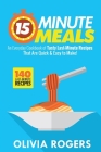 15-Minute Meals (2nd Edition): An Everyday Cookbook of 140 Tasty Last-Minute Recipes That Are Quick & Easy to Make! By Olivia Rogers Cover Image