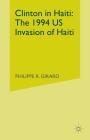 Clinton in Haiti: The 1994 US Invasion of Haiti By P. Girard Cover Image