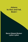 Athens: Its Rise and Fall, Book I By Baron Edward Bulwer Lytton Lytton Cover Image