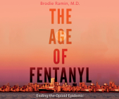 The Age of Fentanyl: Ending the Opioid Epidemic By Brodie Ramin M. D., Patrick Girard Lawlor (Read by) Cover Image