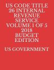 Us Code Title 26 Internal Revenue Service Volume 1 of 5 2018 Budget Edition By Us Government Cover Image
