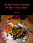 101 Raw Food Recipes From Nomad Rose By Rose Short Cover Image