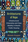 Architectures of Hope: Infrastructural Citizenship and Class Mobility in Brazil’s Public Housing By Moisés Kopper Cover Image