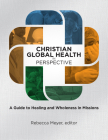 Christian Global Health in Perspective: A Guide to Healing and Wholeness in Missions Cover Image