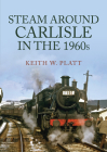 Steam Around Carlisle in the 1960s (Steam Around ...) Cover Image