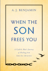 When the Son Frees You: A Catholic Man's Journey of Healing from Same-Sex Attraction By A. J. Benjamin Cover Image