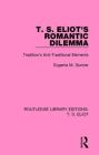 T. S. Eliot's Romantic Dilemma: Tradition's Anti-Traditional Elements (Routledge Library Editions: T. S. Eliot #4) By Eugenia M. Gunner Cover Image